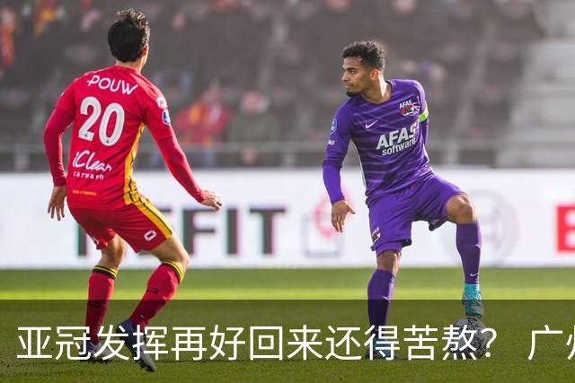 亚冠发挥再好回来还得苦熬？ 广州小门神“宜租”