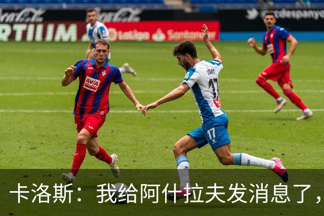 卡洛斯：我给阿什拉夫发消息了，让他踢巴西的时候别那么卖力