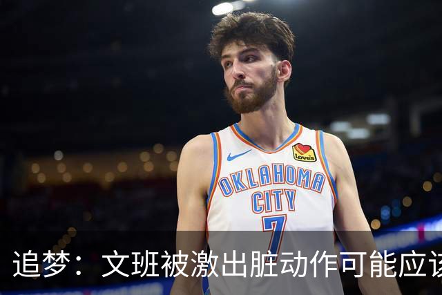 追梦：文班被激出脏动作可能应该被停赛两场 但NBA宽恕了他！