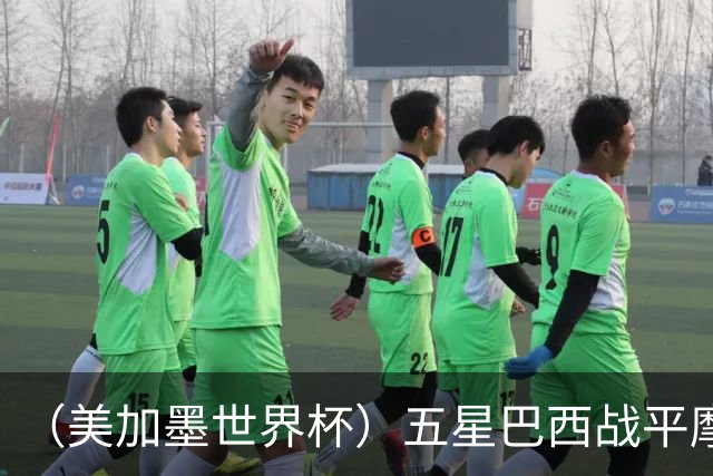 （美加墨世界杯）五星巴西战平摩洛哥 圣保罗球迷仍充满信心